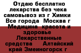 Отдаю бесплатно лекарства без чека, самовывоз из г.Химки - Все города, Москва г. Медицина, красота и здоровье » Лекарственные средства   . Алтайский край,Змеиногорск г.